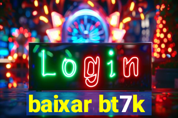 baixar bt7k